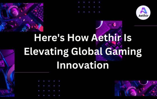 Here’S How Aethir Is Elevating Global Gaming Innovation