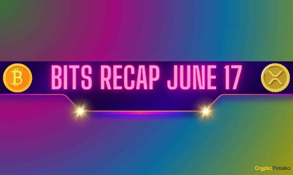 Important Ripple V Sec Developments, Bitcoin (Btc) Price Swings And More: Bits Recap June 17