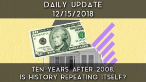 Daily Update 121518 Ten Years After 2008 Is History
